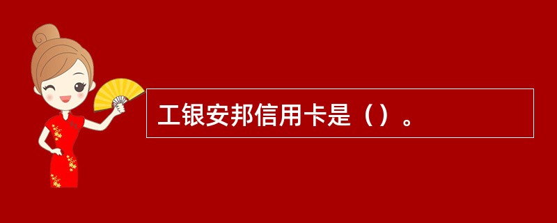 工银安邦信用卡是（）。