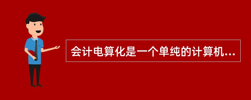 会计电算化是一个单纯的计算机系统。()