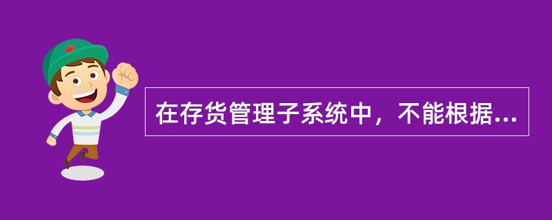 在存货管理子系统中，不能根据（）生成会计凭证.