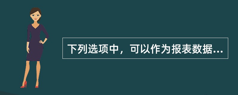 下列选项中，可以作为报表数据来源的是（）。