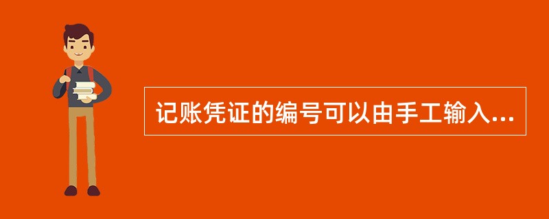 记账凭证的编号可以由手工输入，也可以由会计核算软件自动产生。()