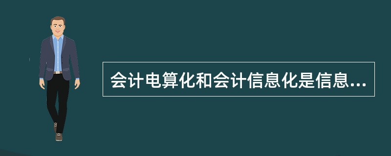 会计电算化和会计信息化是信息技术在会计中应用的两个不同的阶段，会计信息化是会计电