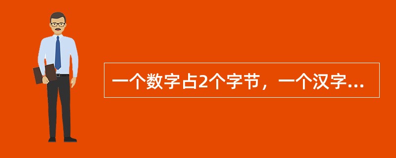 一个数字占2个字节，一个汉字占4个字节。()