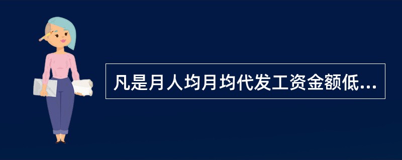 凡是月人均月均代发工资金额低于（）元/人的单位，不纳入省分行代发工资工程的考核通