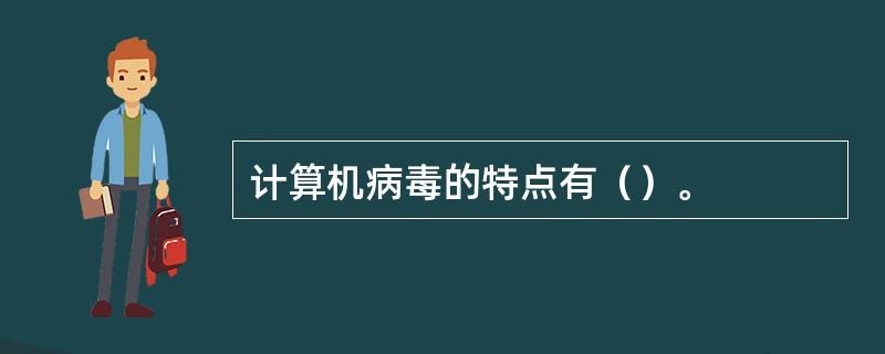 计算机病毒的特点有（）。