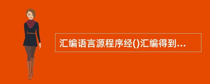 汇编语言源程序经()汇编得到机器指令形式的目标代码。