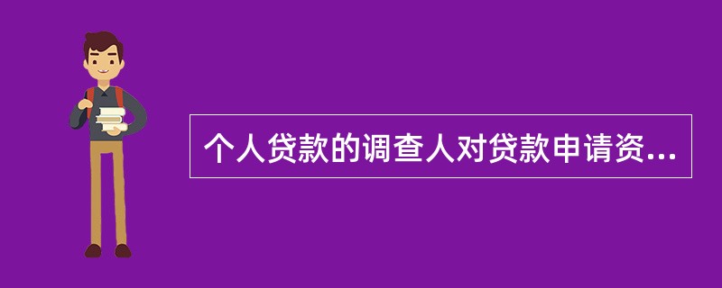 个人贷款的调查人对贷款申请资料的（）负责。