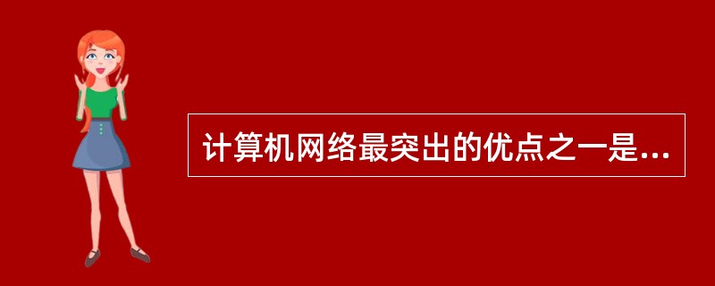 计算机网络最突出的优点之一是（）。