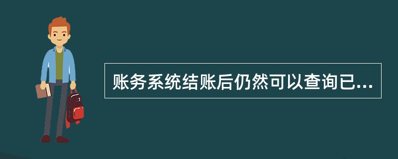 账务系统结账后仍然可以查询已经结账月份的是（）。