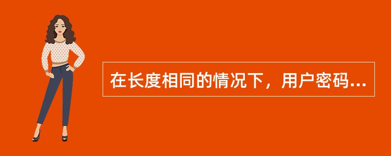 在长度相同的情况下，用户密码破译难度最大的是()。