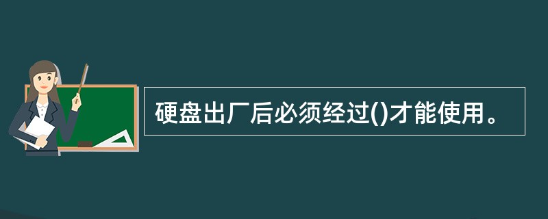 硬盘出厂后必须经过()才能使用。