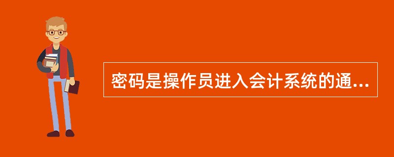 密码是操作员进入会计系统的通行证，密码必须由()设置与更改。