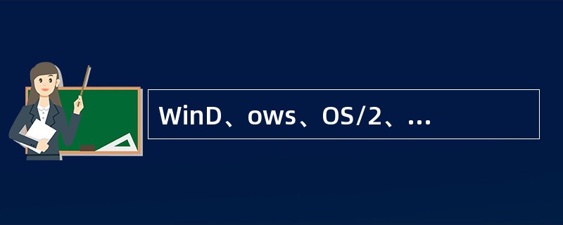 WinD、ows、OS/2、UNIX、Linux、B、A、SIC、等都是系统软件