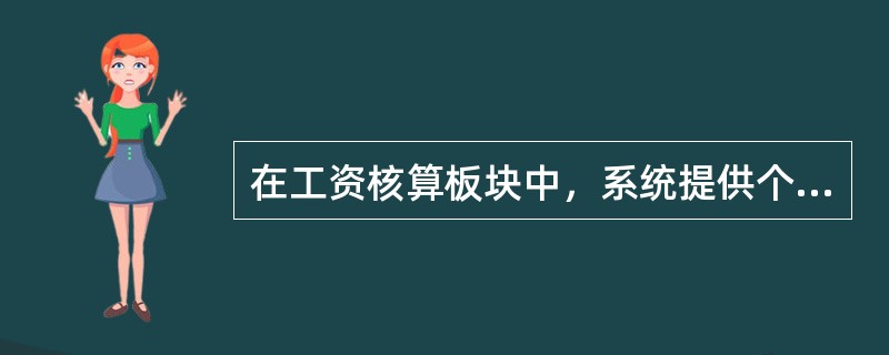 在工资核算板块中，系统提供个人所得税自动计算功能，自动计算个人所得税。