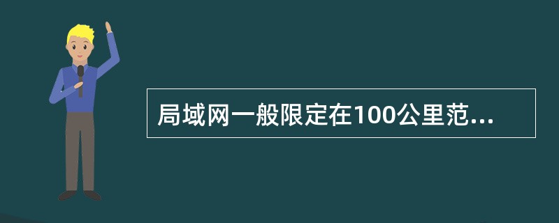 局域网一般限定在100公里范围之内的一个局部的地区。