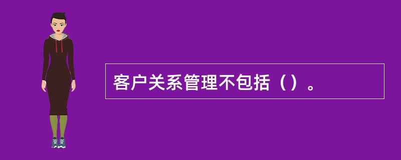 客户关系管理不包括（）。