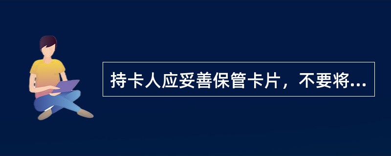 持卡人应妥善保管卡片，不要将卡片和()、密码放在一起。