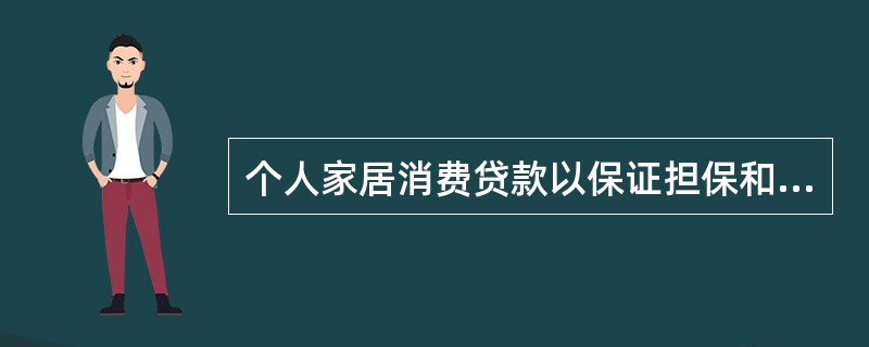 个人家居消费贷款以保证担保和其他我行可接受质物质押担保的，贷款期限最长不超过2年