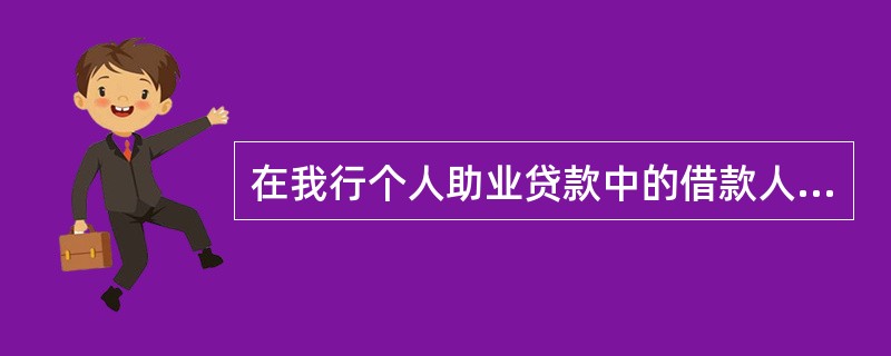 在我行个人助业贷款中的借款人不条件包括（）。