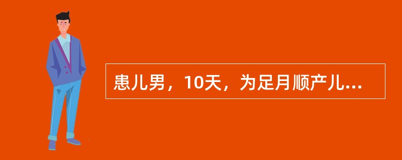 患儿男，10天，为足月顺产儿，母乳喂养，家长为预防小儿佝偻病的发生来医院咨询。为