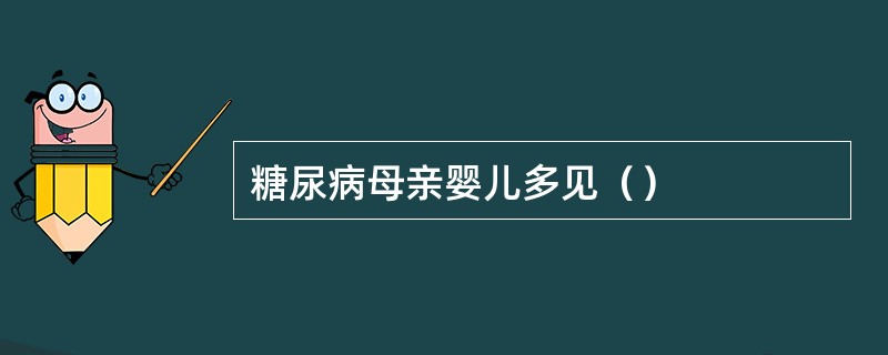 糖尿病母亲婴儿多见（）