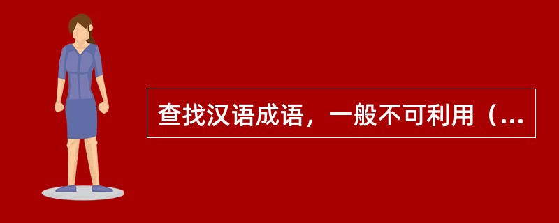 查找汉语成语，一般不可利用（）工具书。