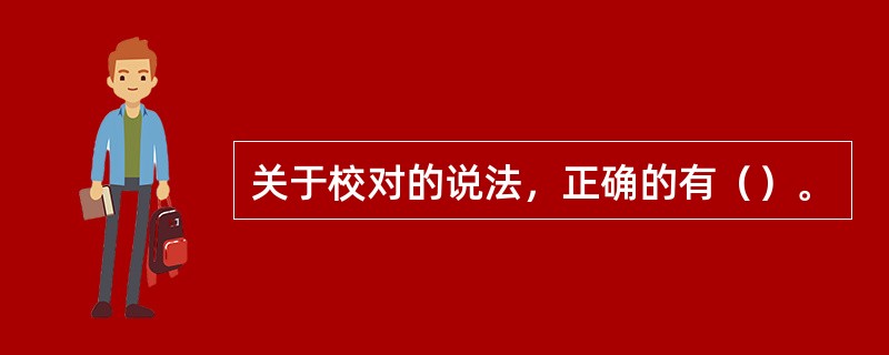 关于校对的说法，正确的有（）。