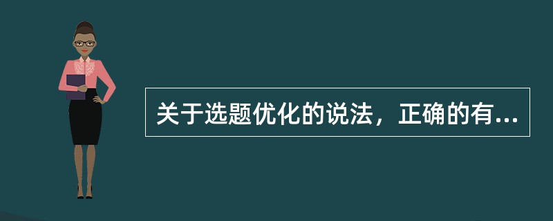 关于选题优化的说法，正确的有（）等。