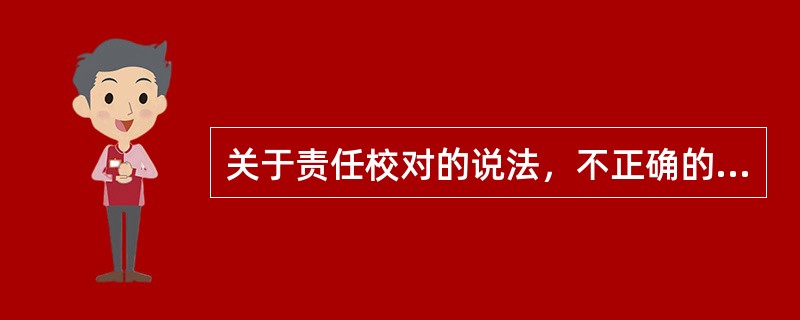 关于责任校对的说法，不正确的有（）。