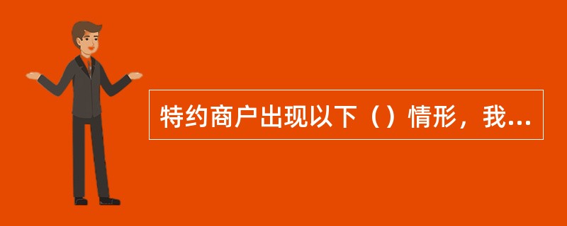 特约商户出现以下（）情形，我行有权终止《特约商户协议》，与其解约。