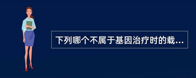 下列哪个不属于基因治疗时的载体（）