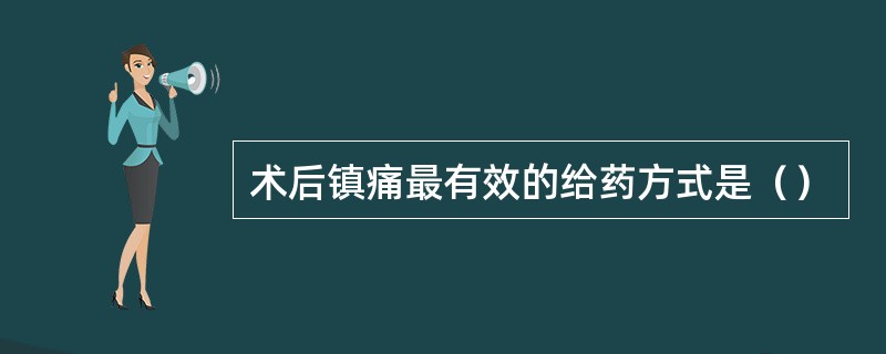 术后镇痛最有效的给药方式是（）