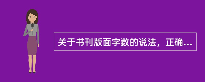 关于书刊版面字数的说法，正确的有（）。