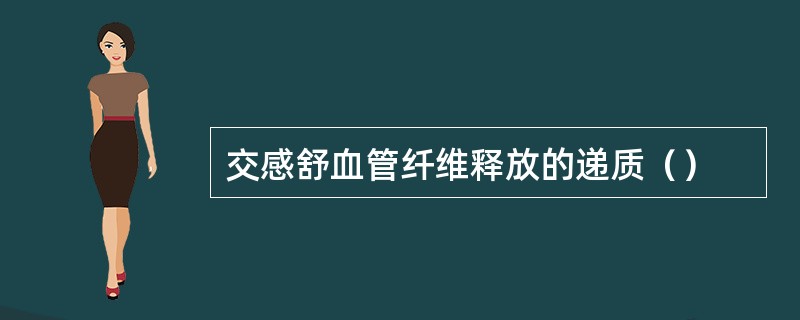 交感舒血管纤维释放的递质（）