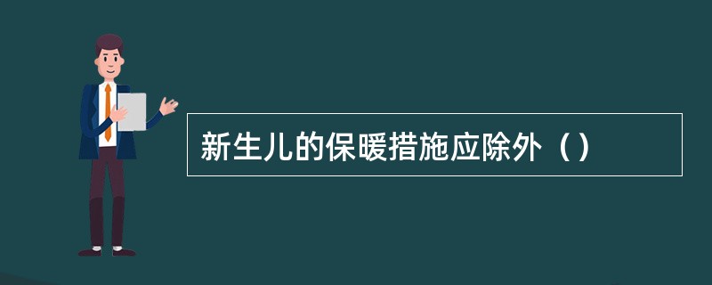 新生儿的保暖措施应除外（）