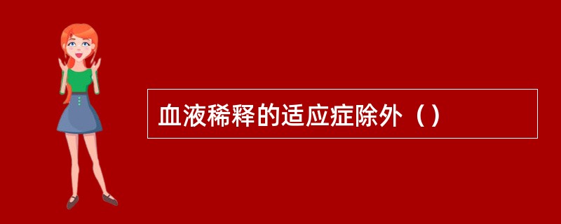 血液稀释的适应症除外（）