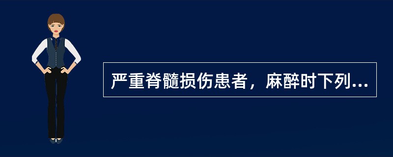 严重脊髓损伤患者，麻醉时下列哪些措施是错误的（）