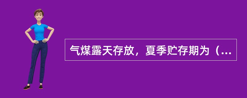 气煤露天存放，夏季贮存期为（）天。