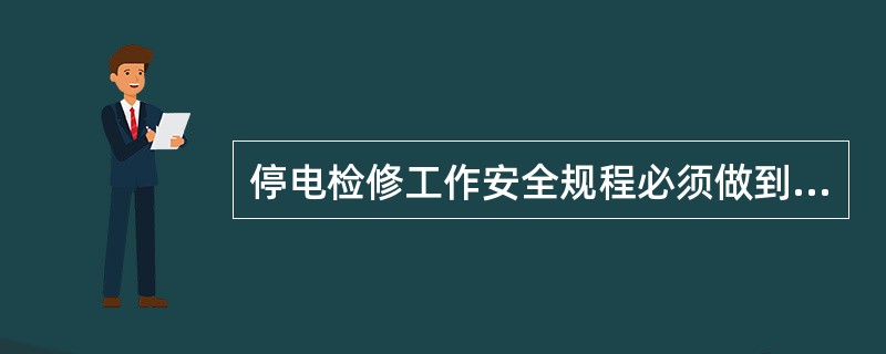 停电检修工作安全规程必须做到：（）。