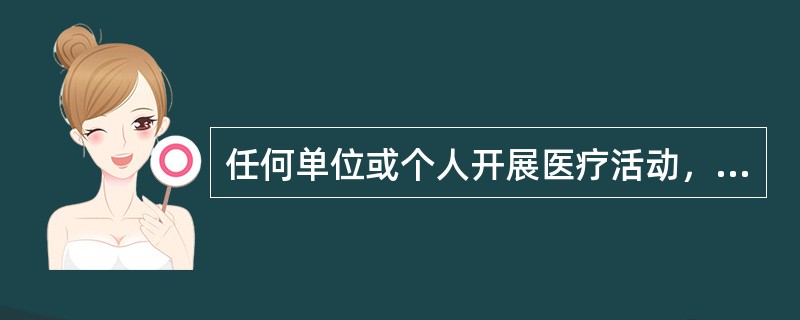 任何单位或个人开展医疗活动，必须依法取得（）。