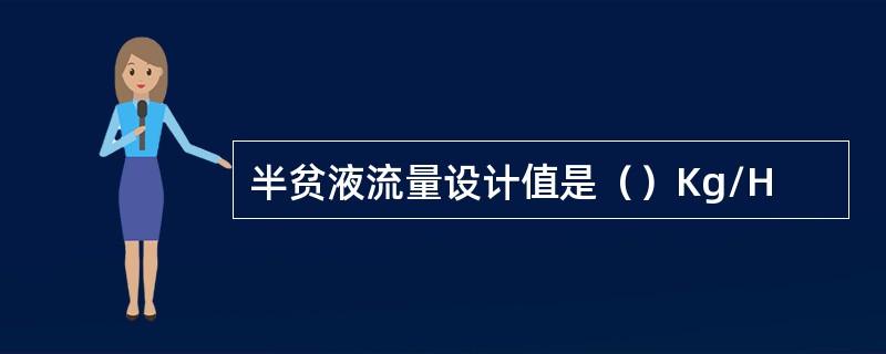 半贫液流量设计值是（）Kg/H