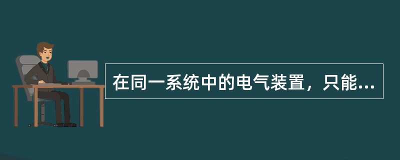 在同一系统中的电气装置，只能采用（）种接地保护方式，不能对一部分电气装置采用保护