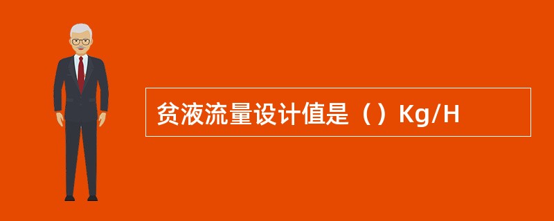 贫液流量设计值是（）Kg/H