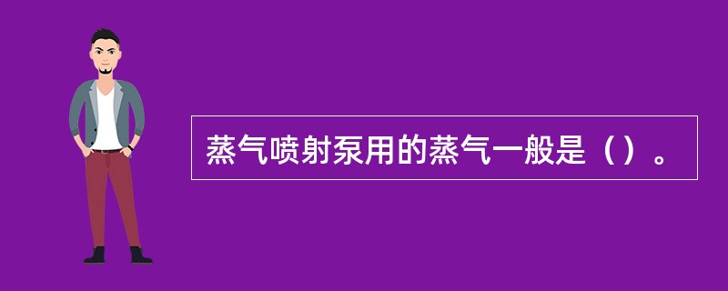 蒸气喷射泵用的蒸气一般是（）。