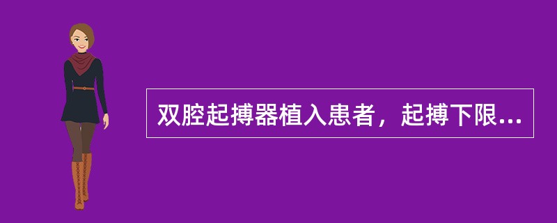 双腔起搏器植入患者，起搏下限频率设定为1000ms（频率为60次／分），AV间期