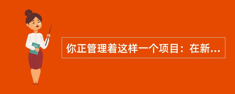 你正管理着这样一个项目：在新几内亚巴布亚岛的摩利斯毕港建设一个极其先进、技术上非