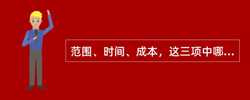 范围、时间、成本，这三项中哪些是可以由客户控制的？