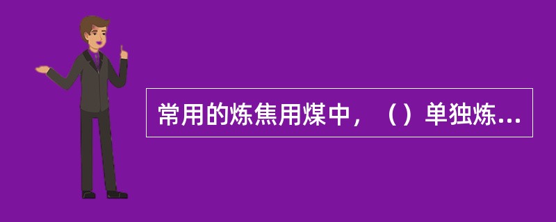 常用的炼焦用煤中，（）单独炼焦时，焦炭细长，纵裂纹多，块度小，强度低。