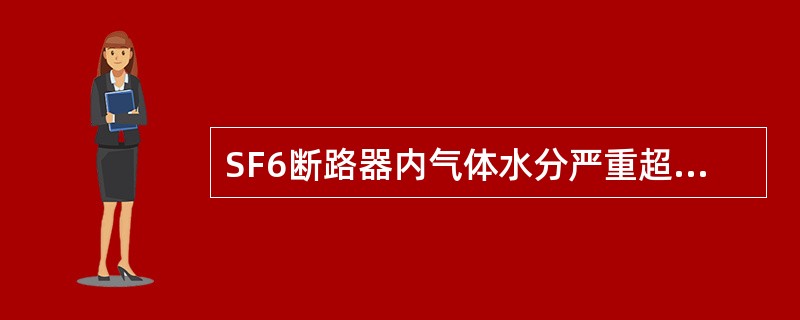 SF6断路器内气体水分严重超标将会（）。