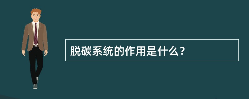 脱碳系统的作用是什么？